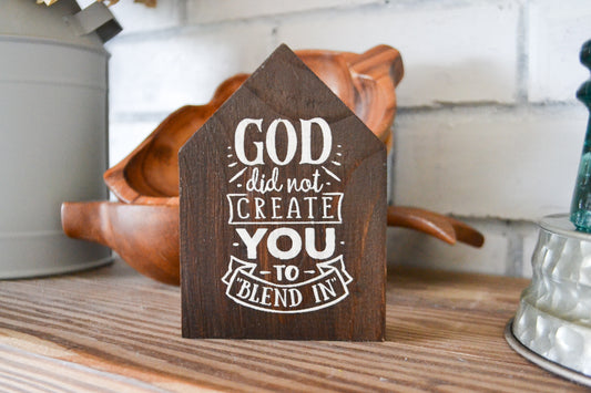 Mini House Decor-"God Did Not Create you to Blend In"